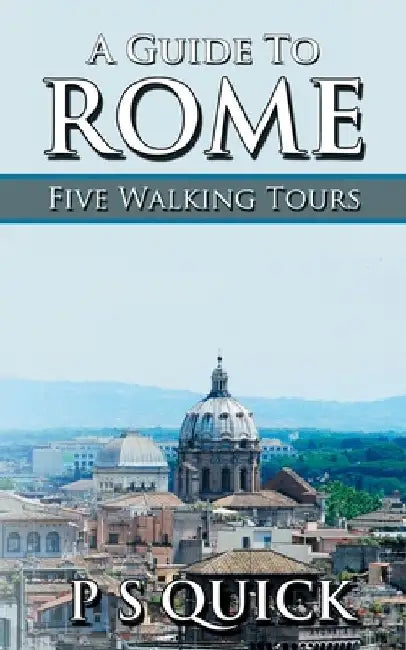 A Guide to Rome: Five Walking Tours by P. S. Quick