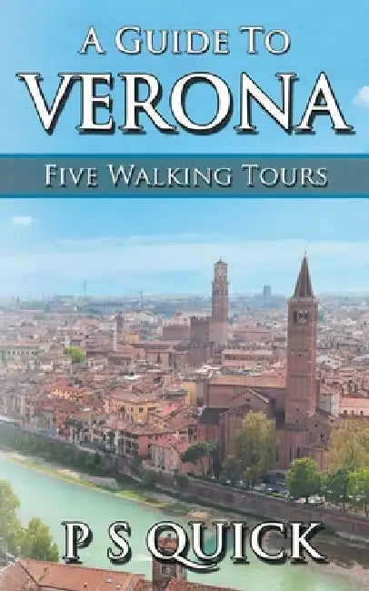 A Guide to Verona: Five Walking Tours by P. S. Quick