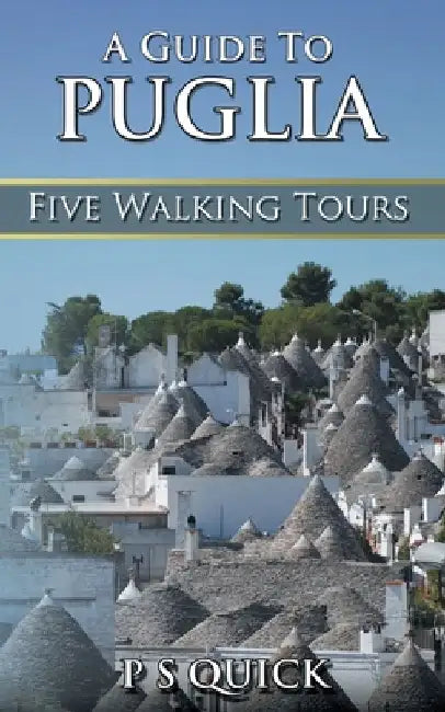 A Guide to Puglia: Five Walking Tours by P. S. Quick