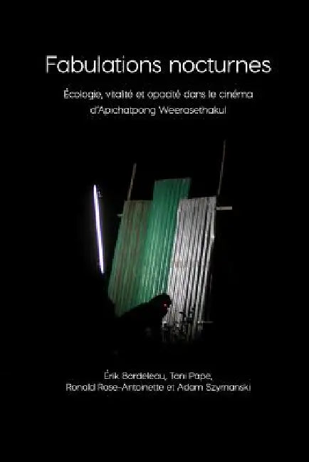 Fabulations nocturnes: Écologie, vitalité et opacité dans le cinéma d'Apichatpong Weerasethakul by Toni Pape Érik Bordeleau, Adam Szymanski Ronald Rose-Antoinette, Erin Manning