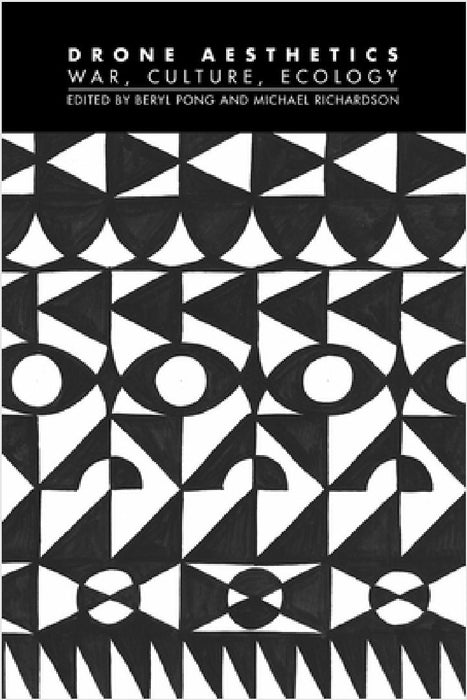 Drone Aesthetics: War, Culture, Ecology by Beryl Pong, Michael Richardson