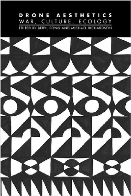 Drone Aesthetics: War, Culture, Ecology by Beryl Pong, Michael Richardson