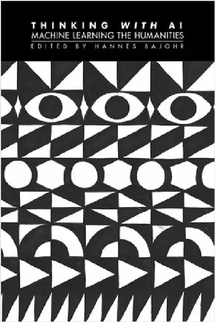 Thinking with AI: Machine Learning the Humanities by Bajohr, Hannes