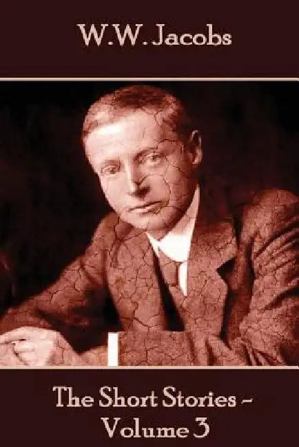 W.W. Jacobs - The Short Stories - Volume 3 by W. W. Jacobs