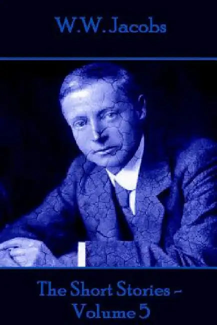 W.W. Jacobs - The Short Stories - Volume 5 by W. W. Jacobs