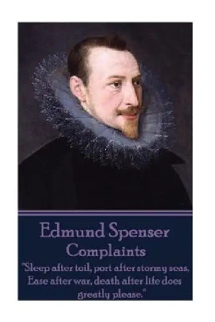 Edmund Spenser - Complaints: "Sleep after toil, port after stormy seas, Ease after war, death after life does greatly please." by Edmund Spenser