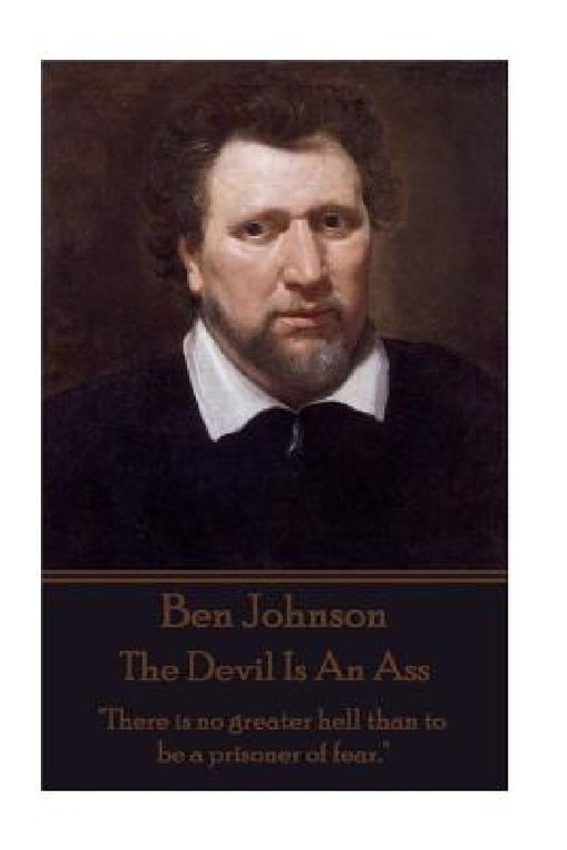 Ben Jonson - The Devil Is An Ass: "There is no greater hell than to be a prisoner of fear." by Ben Jonson
