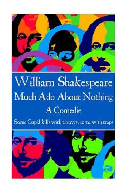 William Shakespeare - Much Ado About Nothing: "Some Cupid kills with arrows, some with traps. " by William Shakespeare