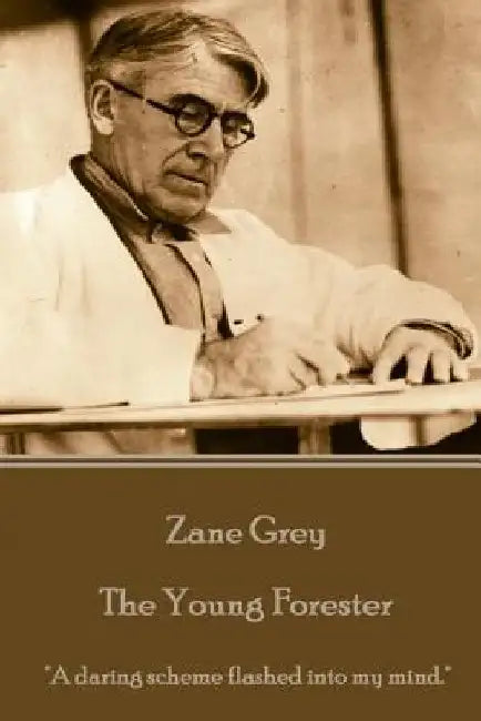 Zane Grey - The Young Forester: "A daring scheme flashed into my mind." by Zane Grey