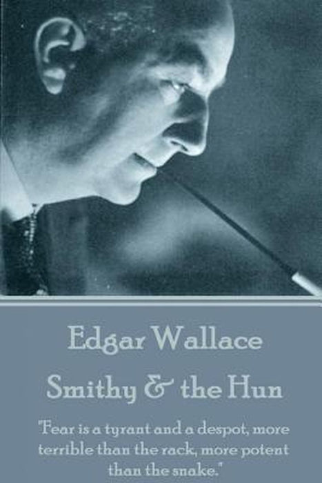 Edgar Wallace - Smithy & the Hun: Fear Is a Tyrant and a Despot, More Terrible Than the Rack, More by Wallace, Edgar