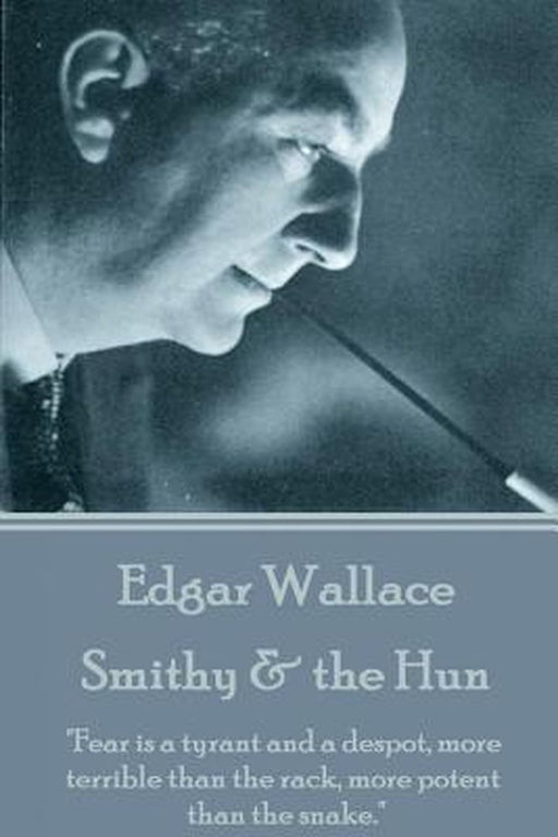Edgar Wallace - Smithy & the Hun: Fear Is a Tyrant and a Despot, More Terrible Than the Rack, More by Wallace, Edgar