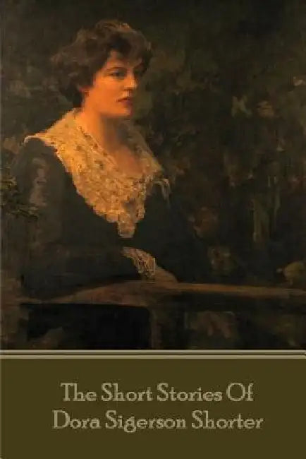 Dora Shorter - The Short Stories of Dora Siegerson Shorter by Dora Shorter