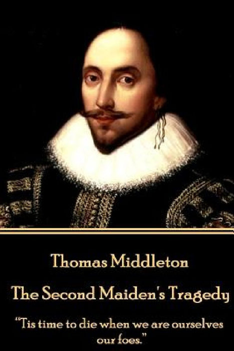 Thomas Middleton - The Second Maiden's Tragedy: "Tis time to die when we are ourselves our foes." by Thomas Middleton