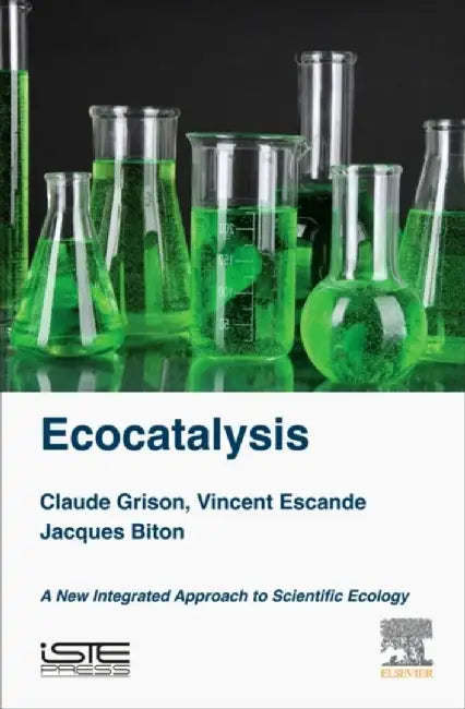 Ecocatalysis: A New Integrated Approach to Scientific Ecology by Claude Grison, Vincent Escande, Jacques Biton