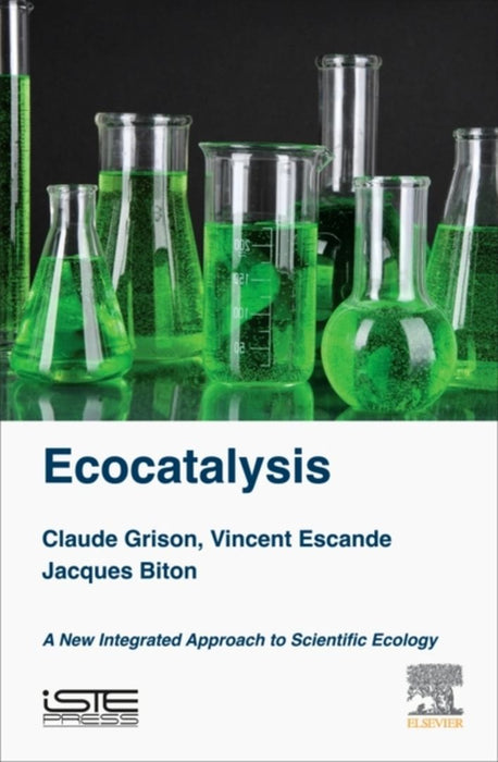 Ecocatalysis: A New Integrated Approach to Scientific Ecology by Claude Grison, Vincent Escande, Jacques Biton