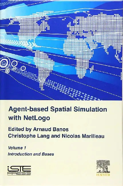 Agent-Based Spatial Simulation with NetLogo by Banos, Arnaud