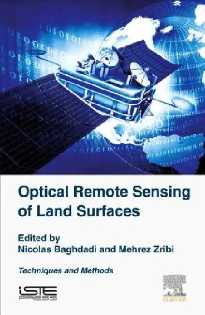 Optical Remote Sensing of Land Surface: Techniques and Methods by Nicolas Baghdadi