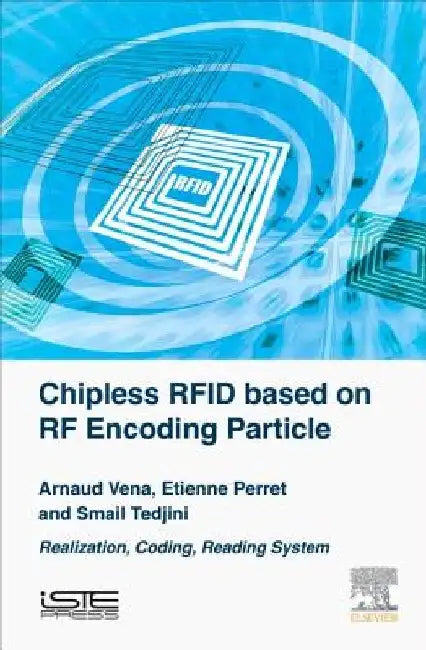 Chipless RFID based on RF Encoding Particle: Realization, Coding and Reading System by Arnaud Vena