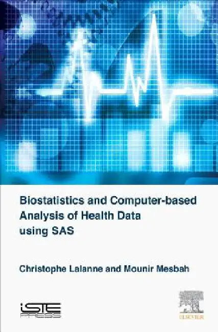 Biostatistics and Computer-based Analysis of Health Data Using SAS by Christophe Lalanne