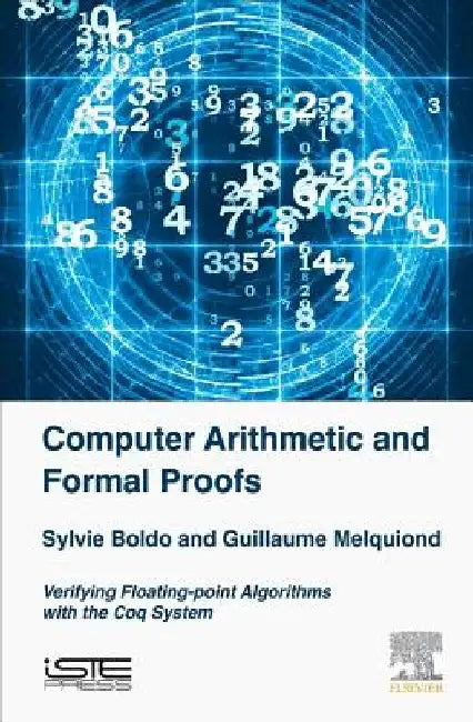 Computer Arithmetic and Formal Proofs: Verifying Floating-point Algorithms with the Coq System by Sylvie Boldo
