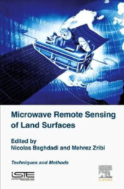 Microwave Remote Sensing of Land Surfaces: Techniques and Methods by Nicolas Baghdadi