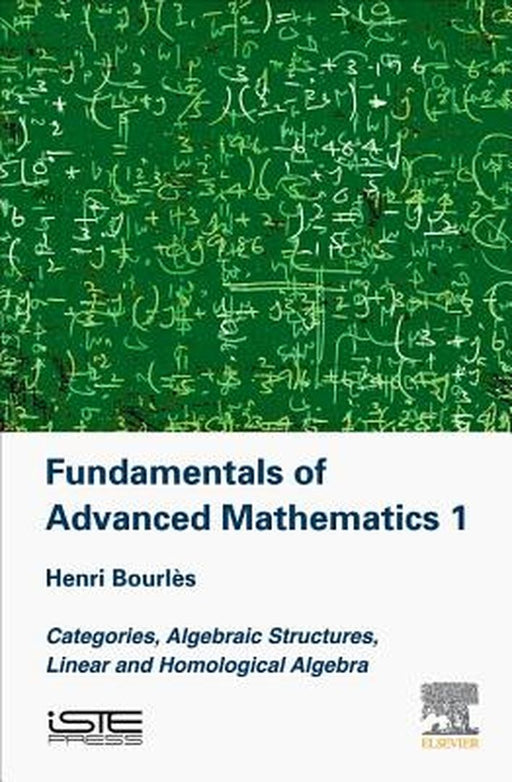 Fundamentals of Advanced Mathematics 1: Categories, Algebraic Structures, Linear and Homological Algebra by Henri Bourles