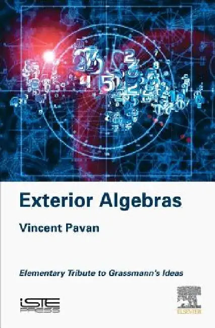 Exterior Algebras: Elementary Tribute to Grassmann's Ideas by Vincent Pavan