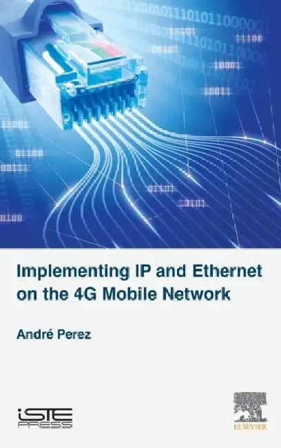 Implementing IP and Ethernet on the 4g Mobile Network by Andre Perez
