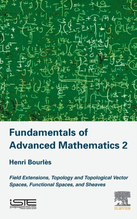 Fundamentals of Advanced Mathematics 2: Field Extensions: Topology and Topological Vector Spaces Functional Spaces and Sheaves 1ed: by Bourles Henri