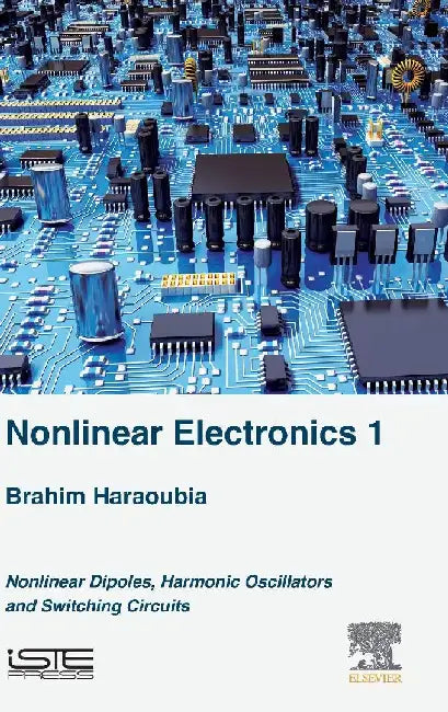 Nonlinear Electronics 1: Nonlinear Dipoles, Harmonic Oscillators and Switching Circuits by Haraoubia, Brahim