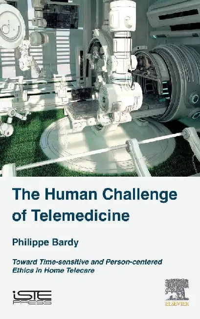 The Human Challenge of Telemedicine: Toward Time-sensitive and Person-centered Ethics in Home Telecare by Bardy, Philippe