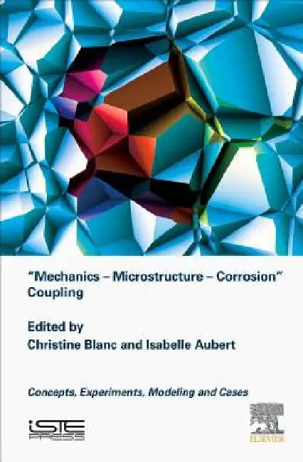 Mechanics - Microstructure - Corrosion Coupling: Concepts, Experiments, Modeling and Cases by Christine Blanc