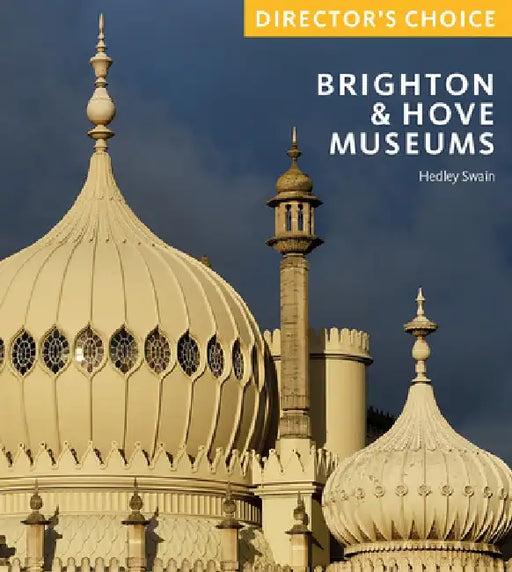 The Royal Pavilion and Museums Trust: Director's Choice by Hedley Swain