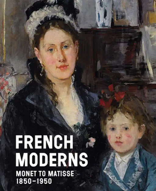 French Moderns: Monet to Matisse, 1850-1950 by Richard Aste