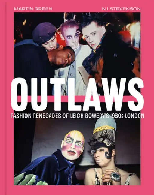 Outlaws: Fashion Renegades of Leigh Bowery's 1980's London by Martin Green