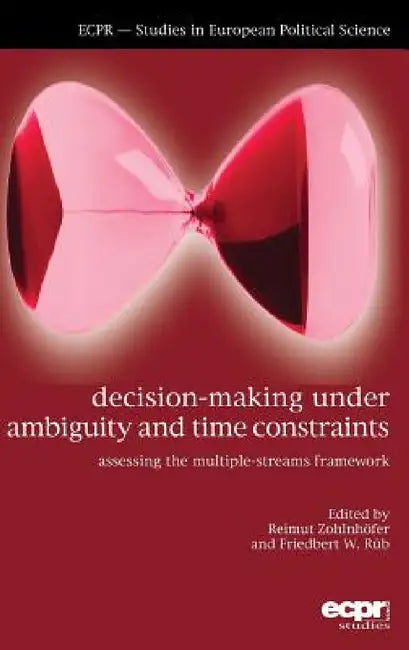 Decision-Making under Ambiguity and Time Constraints: Assessing the Multiple-Streams Framework by Reimut Zohlnhӧfer, Friedbert Rüb