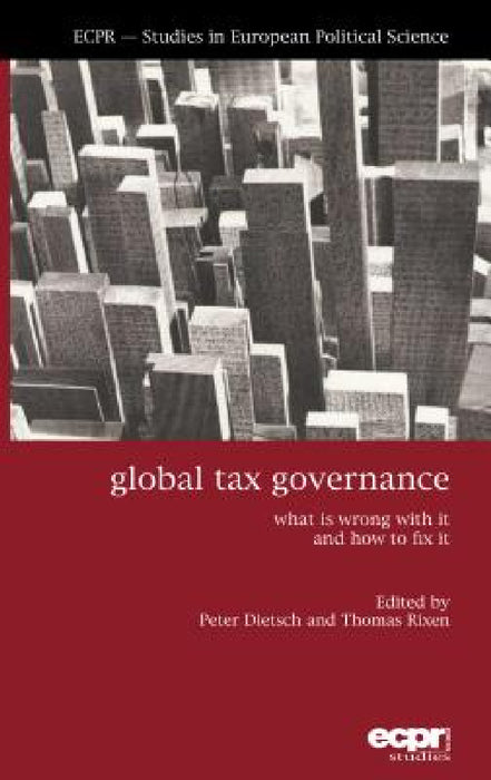 Global Tax Governance: What is Wrong with It and How to Fix It by Peter Dietsch, Thomas Rixen