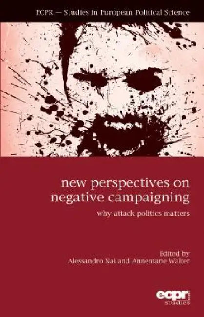 New Perspectives on Negative Campaigning: Why Attack Politics Matters by Alessandro Nai