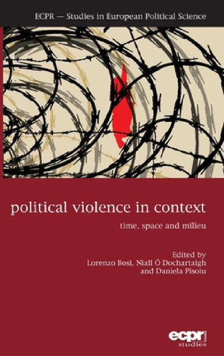 Political Violence in Context: Time, Space and Milieu by Lorenzo Bosi, Niall Ó. Dochartaigh, Daniela Pisoiu