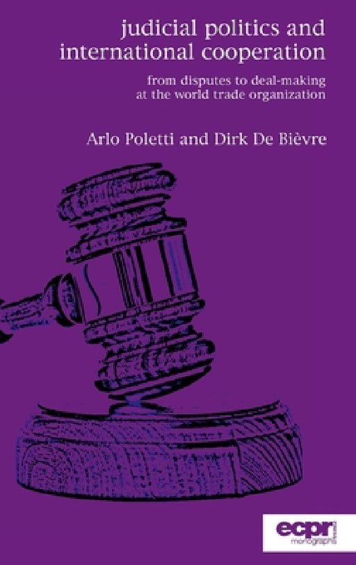 Judicial Politics and International Cooperation: From Disputes to Deal-Making at the World Trade Organization by Arlo Poletti, Dirk de Bièvre