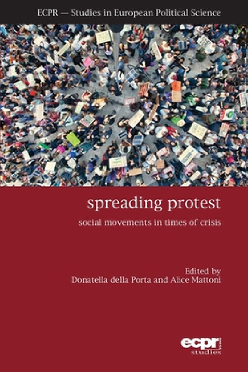 Spreading Protest: Social Movements in Times of Crisis by Donatella Della Porta, Alice Mattoni