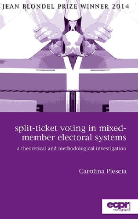 Split-Ticket Voting in Mixed-Member Electoral Systems: A Theoretical and Methodological Investigation by Carolina Plescia
