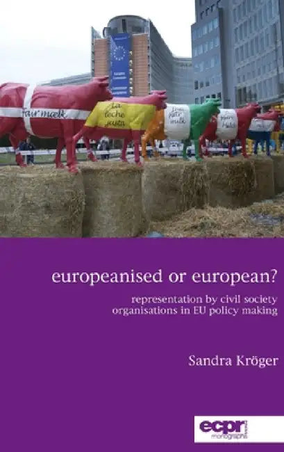 Europeanised or European?: Representation by Civil Society Organisations in EU Policy Making by Sandra Krӧger