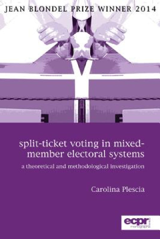 Split-Ticket Voting in Mixed-Member Electoral Systems: A Theoretical and Methodological Investigation by Carolina Plescia