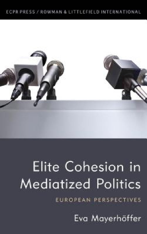 Elite Cohesion in Mediatized Politics: European Perspectives by Eva Mayerhöffer