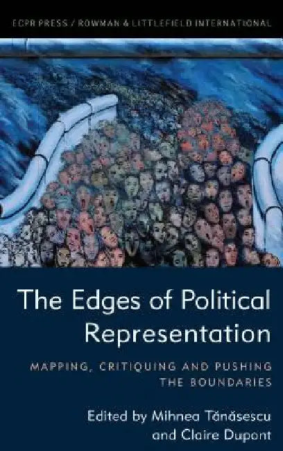 The Edges of Political Representation: Mapping, Critiquing and Pushing the Boundaries by Mihnea Tanasescu