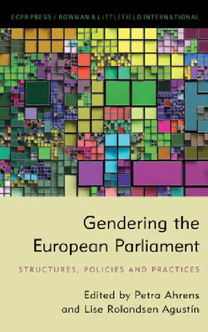 Gendering the European Parliament: Structures, Policies, and Practices by Petra Ahrens