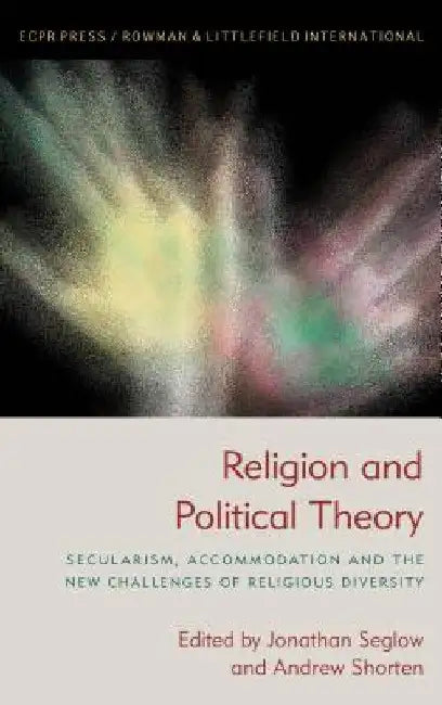 Religion and Political Theory: Secularism, Accommodation and The New Challenges of Religious Diversity by Jonathan Seglow