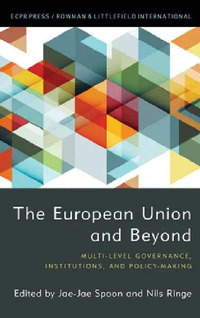 The European Union and Beyond: Multi-Level Governance, Institutions, and Policy-Making by Jae-Jae Spoon