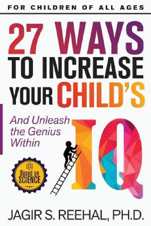 27 Ways to Increase Your Child's IQ: And Unleash the Genius Within by Jagir S. Reehal